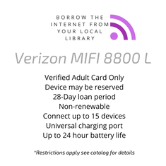 Borrow the internet from your local library. Verizon MIFI 8800 L. Verified adult card only, device may be reserved, 28 day loan period, non-renewable, connect up to 15 devices, universal charging port, up to 24 hour battery life. Restrictions apply, see catalog for details