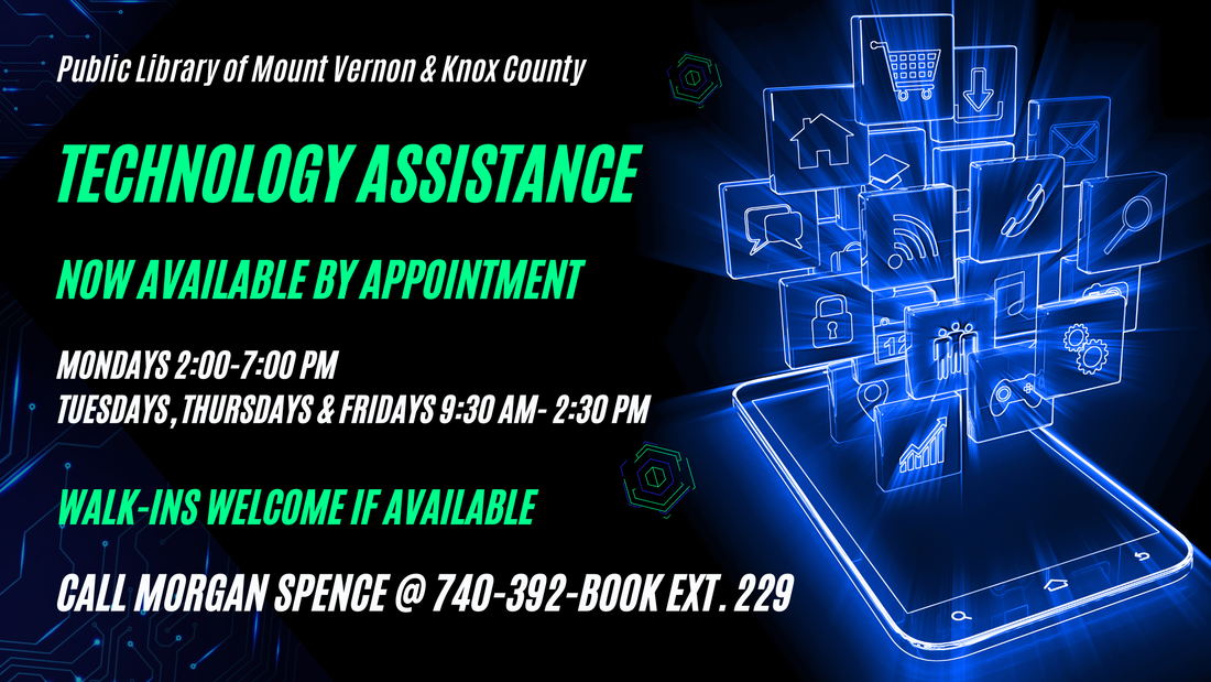 Technology Assistance now available by appointment. Mondays 2:00 PM to 7:00 PM, Tuesdays, Thursdays, and Fridays 9:30 AM to 2:30 PM. Walk-ins welcome if available. Call Morgan Spence at 740-392-2665 ext. 229.